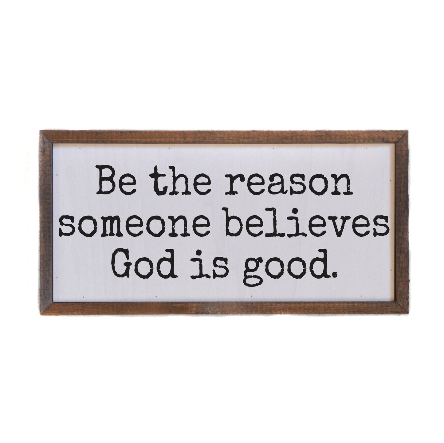 Be the reason Someone Believes God Is Good Religious Signs